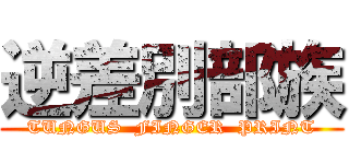 逆差別部族 (TUNGUS  FINGER  PRINT)