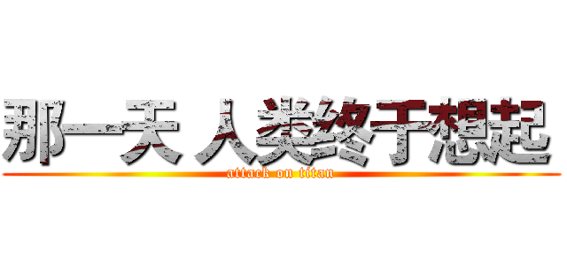 那一天 人类终于想起  (attack on titan)