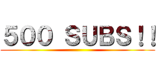 ５００ ＳＵＢＳ！！ ()