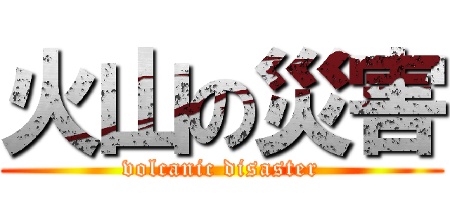 火山の災害 (volcanic disaster)