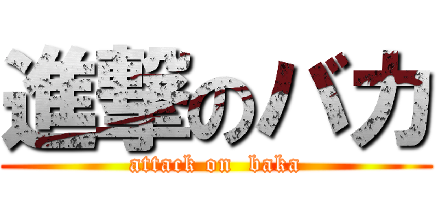 進撃のバカ (attack on  baka)