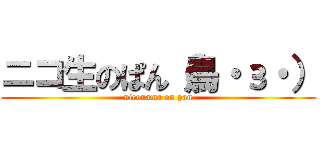 ニコ生のぱん（鳥・з・） (niconama on pan)