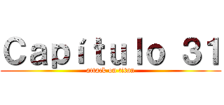 Ｃａｐíｔｕｌｏ ３１ (attack on titan)