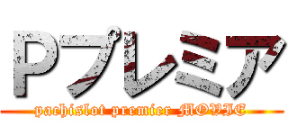 Ｐプレミア (pachislot premier MOVIE)