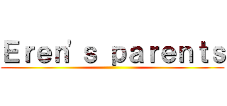 Ｅｒｅｎ'ｓ ｐａｒｅｎｔｓ ()
