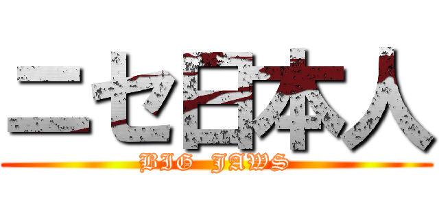 ニセ日本人 (BIG  JAWS)