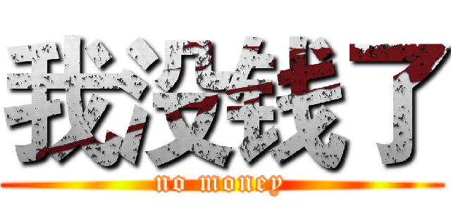 我没钱了 (no money)
