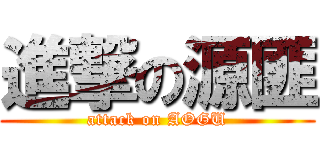 進撃の源匪 (attack on AOGU)