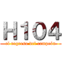 Ｈ１０４ (el regreso del campeón)