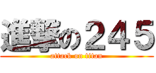 進撃の２４５ (attack on titan)