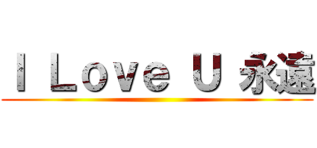 Ｉ Ｌｏｖｅ Ｕ 永遠 ()