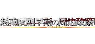 越南阮朝早期の周边政策研究 (attack on titan)
