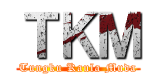 ＴＫＭ (Tungku Kaula Muda)
