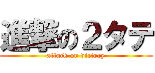 進撃の２タテ (attack on victory)