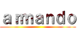 ａｒｍａｎｄｏ ()