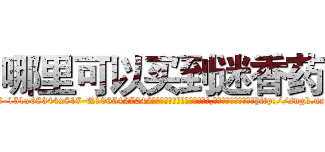 哪里可以买到迷香药 (哪里可以买到迷香药【电-151x68344x817-Q1065427042元吉药业】我们做的是长期生意,靠的是老客户长期支持http://sngk.net/Kiz6if

参考消息网我们做的是长期生意,靠的是老客户长期支持也许我们早该意识到，就连鲍勃·霍斯金斯（金球奖戏剧类电影男主角 
)