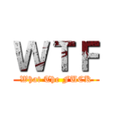 ＷＴＦ (What The FUCK)