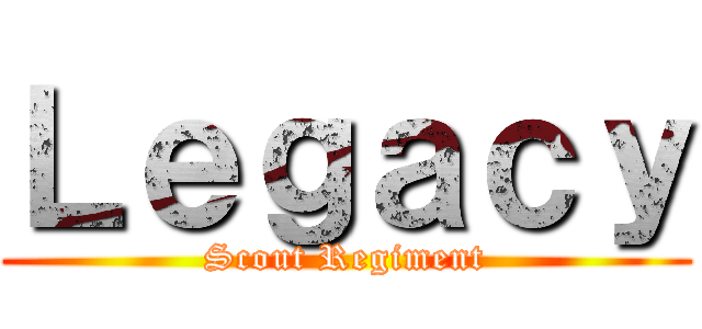 Ｌｅｇａｃｙ (Scout Regiment)