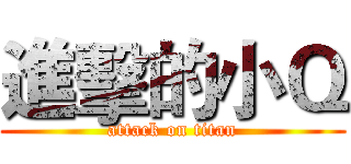 進擊的小Ｑ (attack on titan)