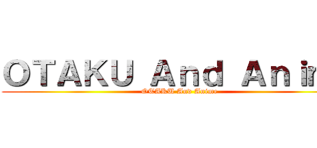 ＯＴＡＫＵ Ａｎｄ Ａｎｉｍｅ (OTAKU And Anime)