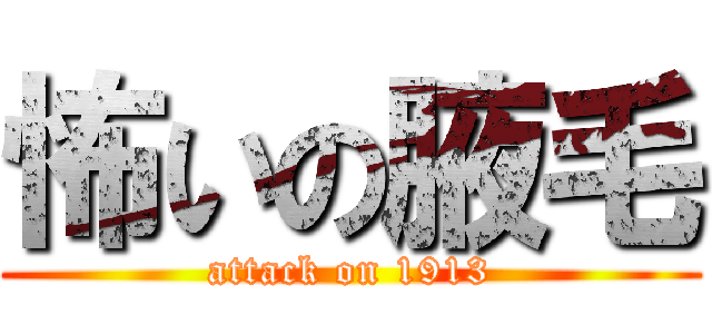 怖いの腋毛 (attack on 1913)