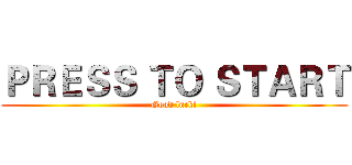 ＰＲＥＳＳ ＴＯ ＳＴＡＲＴ (Good luck!)