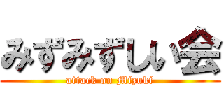 みずみずしい会 (attack on Mizuki)