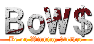 ＢｏＷ＄ (Be on Winning $triker)