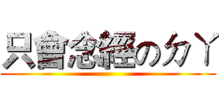 只會念經のㄉㄚ ()