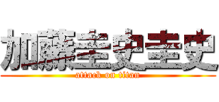加藤圭史圭史 (attack on titan)