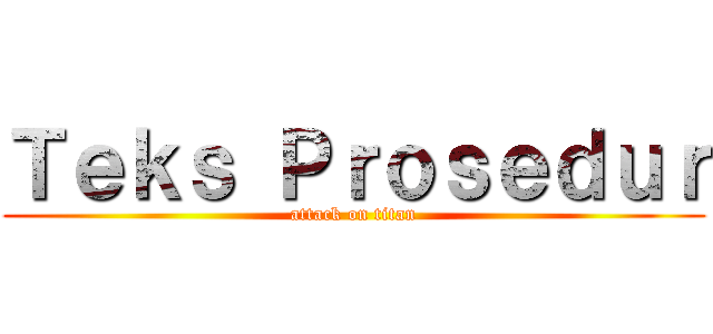 Ｔｅｋｓ Ｐｒｏｓｅｄｕｒ (attack on titan)