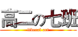 高二の七班 (liberal art)