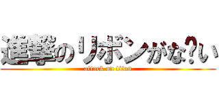 進撃のリボンがな〜い (attack on titan)