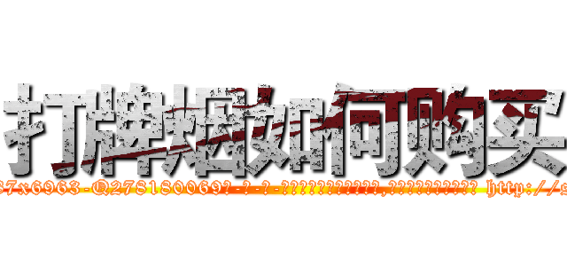 打牌烟如何购买 (打牌烟如何购买【电-186x2687x6963-Q278180069元-吉-药-业】我们做的是长期生意,靠的是老客户长期支持 http://sngk.net/d2ctO4
)