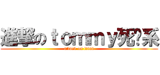 進撃のｔｏｍｍｙ死傻系 (attack on titan)