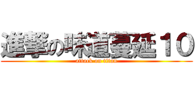 進撃の味道蔓延１０ (attack on titan)