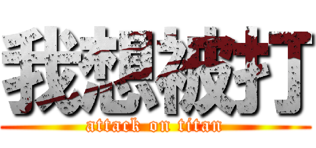 我想被打 (attack on titan)