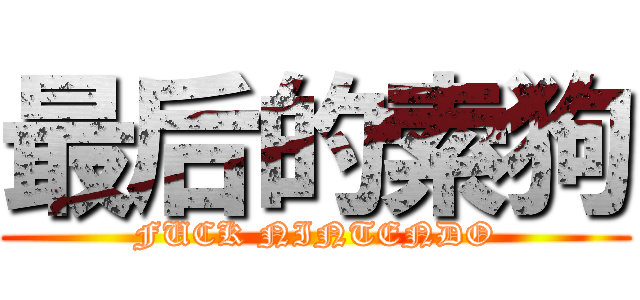 最后的索狗 (FUCK NINTENDO)