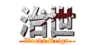 治世 (Weebs Reign)