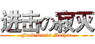 进击の寂灭 (Fuck Dan's Mother)