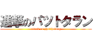 進撃のパツトタラン (attack on phatthalung)