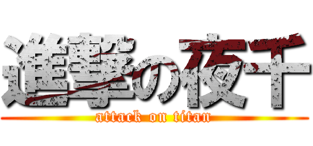 進撃の夜千 (attack on titan)