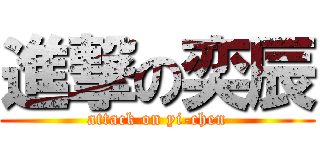 進撃の奕辰 (attack on yi-chen)