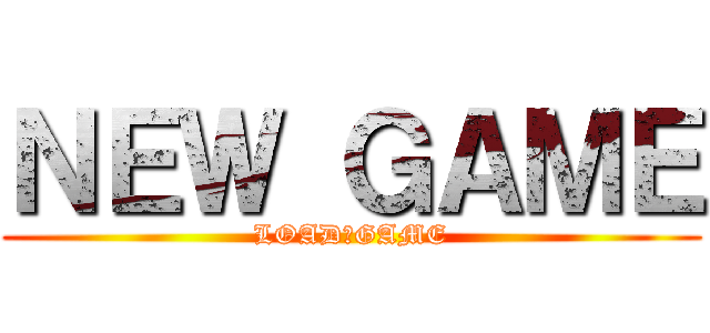 ＮＥＷ ＧＡＭＥ (LOAD　GAME)