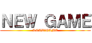 ＮＥＷ ＧＡＭＥ (LOAD　GAME)