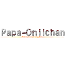 Ｐａｐａ－Ｏｎｉｉｃｈａｎ (Anime-Gameplays y Mas)