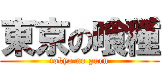 東京の喰種 (tokyo no guru)