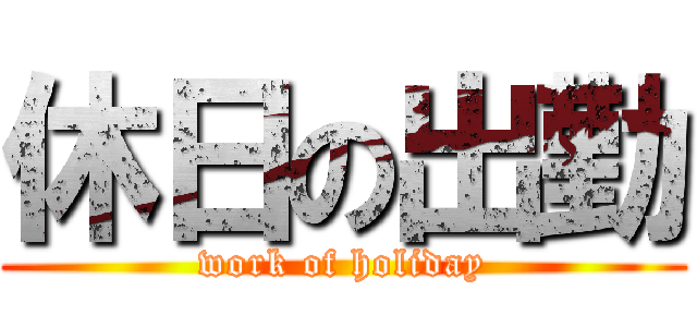 休日の出勤 (work of holiday)