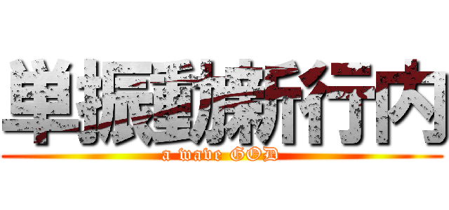 単振動新行内 (a wave GOD)