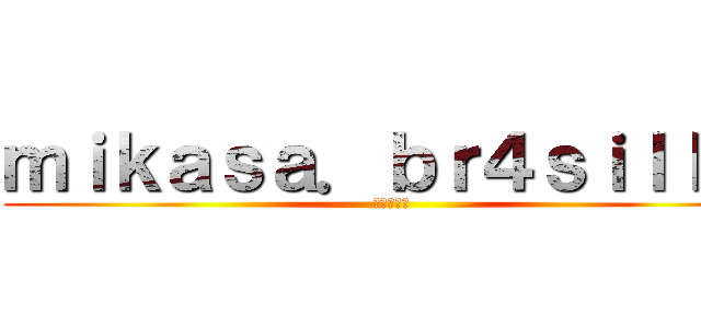 ｍｉｋａｓａ．ｂｒ４ｓｉｌｌｌ  ( 進撃の巨人)